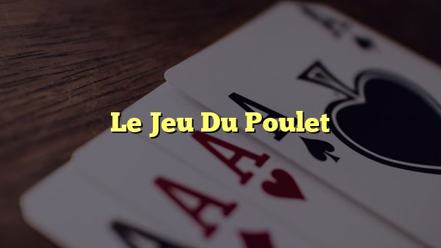 Découvrez le Nouveau Mode de Jouer au jeu du Poulet en Ligne en France